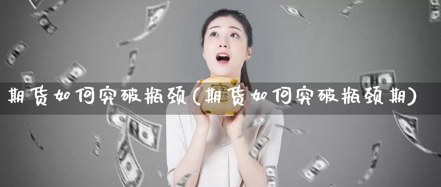 期货如何突破瓶颈(期货如何突破瓶颈期)_https://www.zzcnk.com_恒生指数_第1张