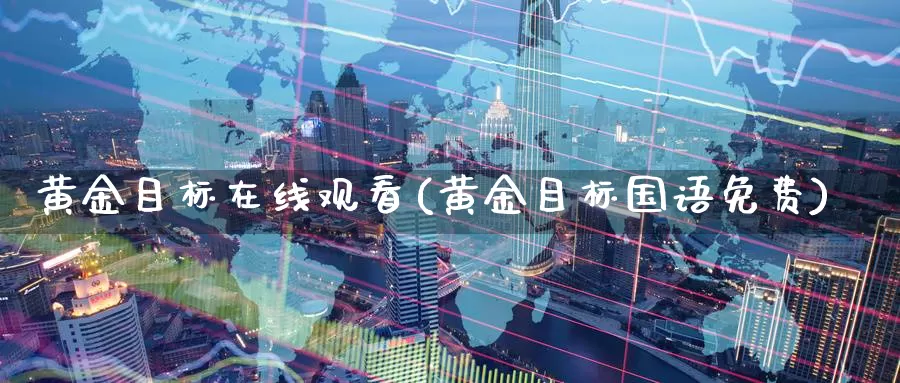 黄金目标在线观看(黄金目标国语免费)_https://www.zzcnk.com_财经_第1张