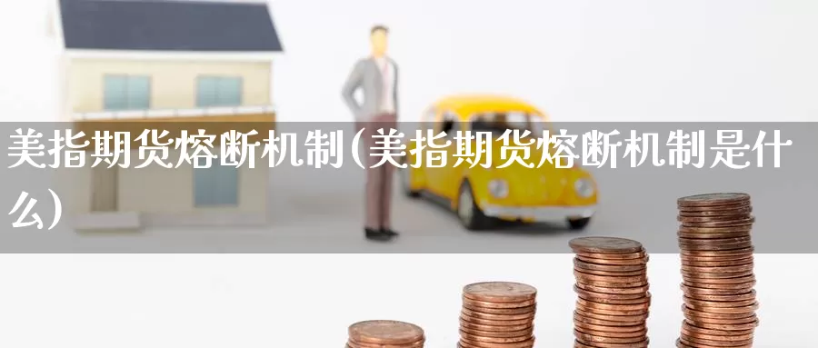 美指期货熔断机制(美指期货熔断机制是什么)_原油期货_第1张_国际期货直播室 美指期货熔断机制(美指期货熔断机制是什么)_https://www.zzcnk.com_原油期货_第1张