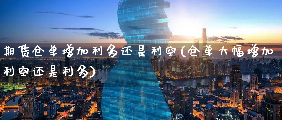 期货仓单增加利多还是利空(仓单大幅增加利空还是利多)_https://www.zzcnk.com_期货直播_第1张