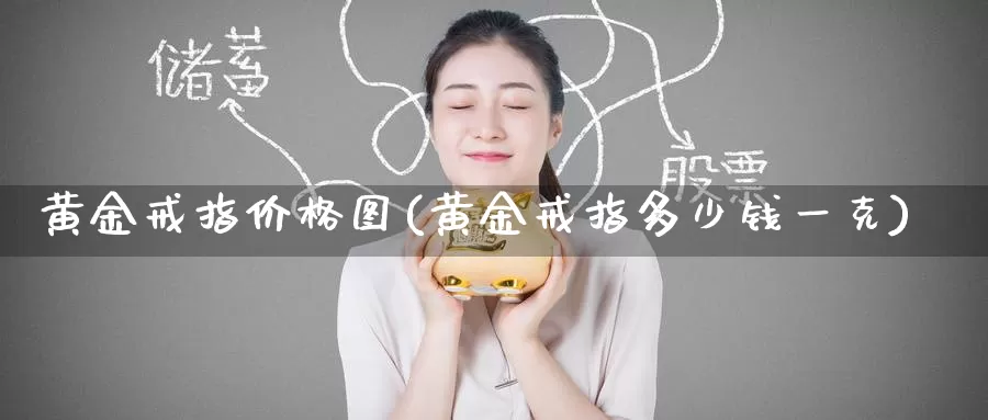 黄金戒指价格图(黄金戒指多少钱一克)_https://www.zzcnk.com_理财_第1张