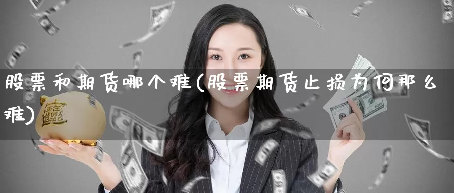 股票和期货哪个难(股票期货止损为何那么难)_https://www.zzcnk.com_内盘期货_第1张