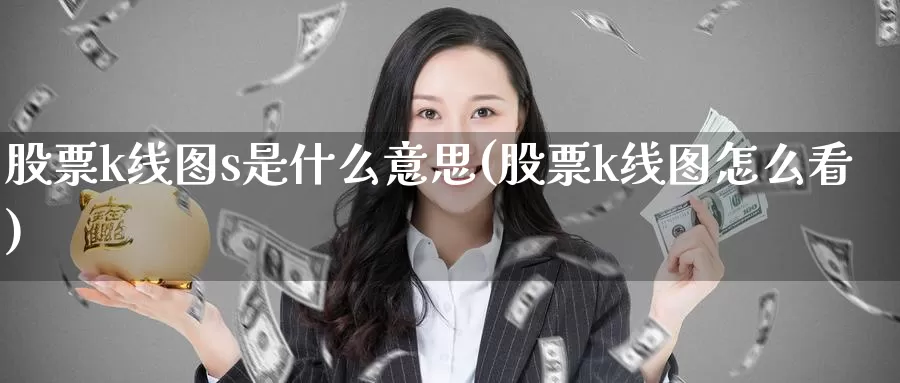 股票k线图s是什么意思(股票k线图怎么看)_https://www.zzcnk.com_恒生指数_第1张