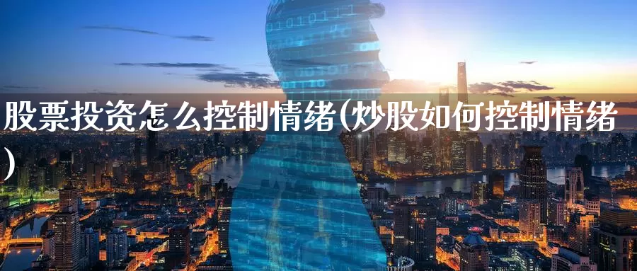 股票投资怎么控制情绪(炒股如何控制情绪)_https://www.zzcnk.com_股票_第1张