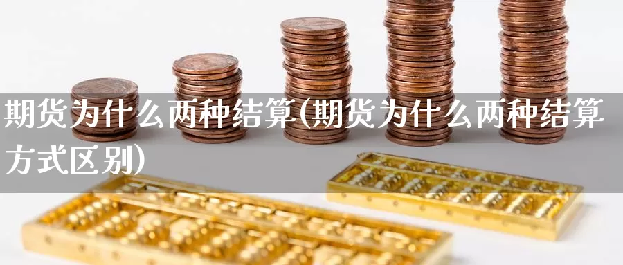 期货为什么两种结算(期货为什么两种结算方式区别)_纳指期货_第1张_国际期货直播室 期货为什么两种结算(期货为什么两种结算方式区别)_https://www.zzcnk.com_纳指期货_第1张
