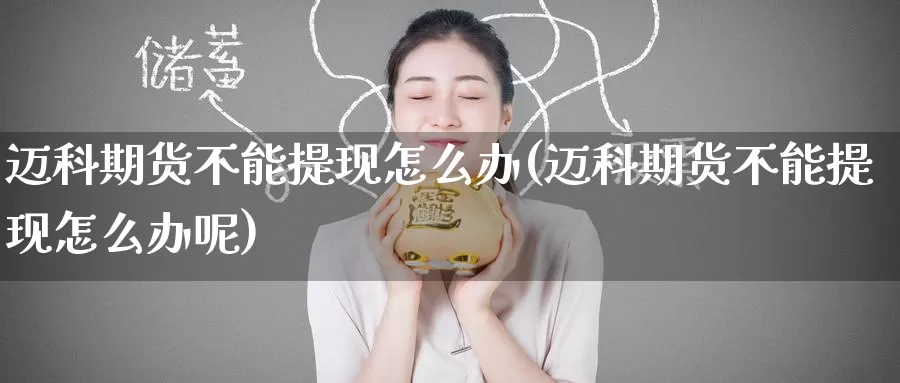 迈科期货不能提现怎么办(迈科期货不能提现怎么办呢)_https://www.zzcnk.com_恒生指数_第1张