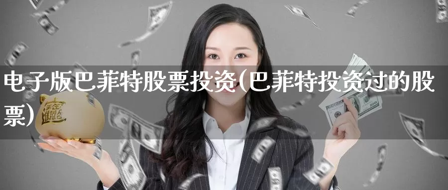 电子版巴菲特股票投资(巴菲特投资过的股票)_https://www.zzcnk.com_理财_第1张