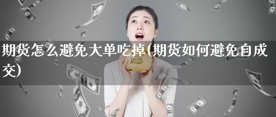 期货怎么避免大单吃掉(期货如何避免自成交)_https://www.zzcnk.com_恒生指数_第1张