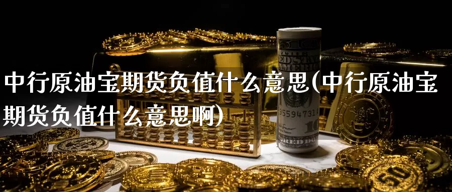 中行原油宝期货负值什么意思(中行原油宝期货负值什么意思啊)_纳指期货_第1张_国际期货直播室 中行原油宝期货负值什么意思(中行原油宝期货负值什么意思啊)_https://www.zzcnk.com_纳指期货_第1张
