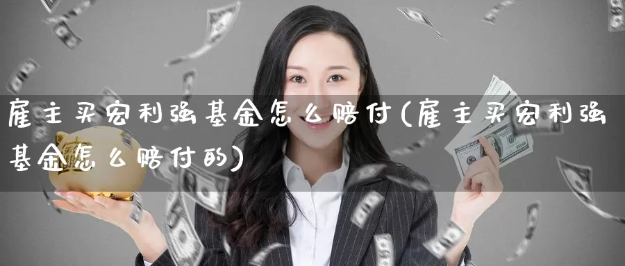 雇主买宏利强基金怎么赔付(雇主买宏利强基金怎么赔付的)_https://www.zzcnk.com_基金_第1张