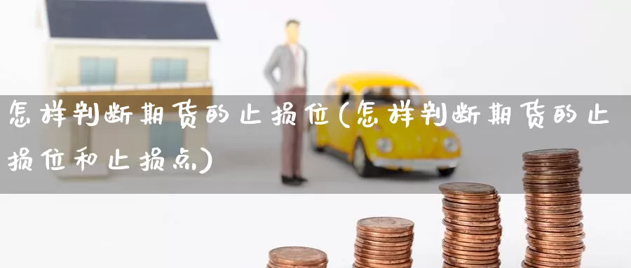 怎样判断期货的止损位(怎样判断期货的止损位和止损点)_https://www.zzcnk.com_原油期货_第1张