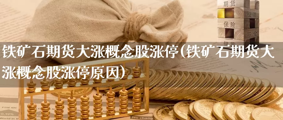 铁矿石期货大涨概念股涨停(铁矿石期货大涨概念股涨停原因)_https://www.zzcnk.com_原油期货_第1张