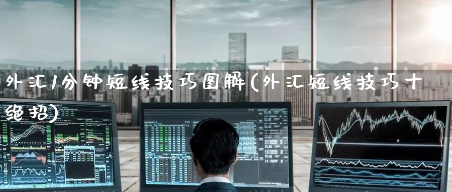 外汇1分钟短线技巧图解(外汇短线技巧十绝招)_https://www.zzcnk.com_期货百科_第1张