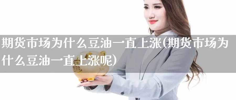 期货市场为什么豆油一直上涨(期货市场为什么豆油一直上涨呢)_https://www.zzcnk.com_恒生指数_第1张