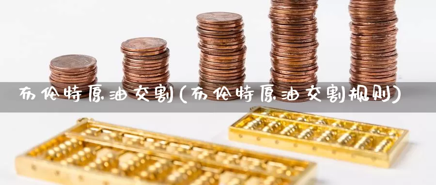 布伦特原油交割(布伦特原油交割规则)_https://www.zzcnk.com_恒生指数_第1张