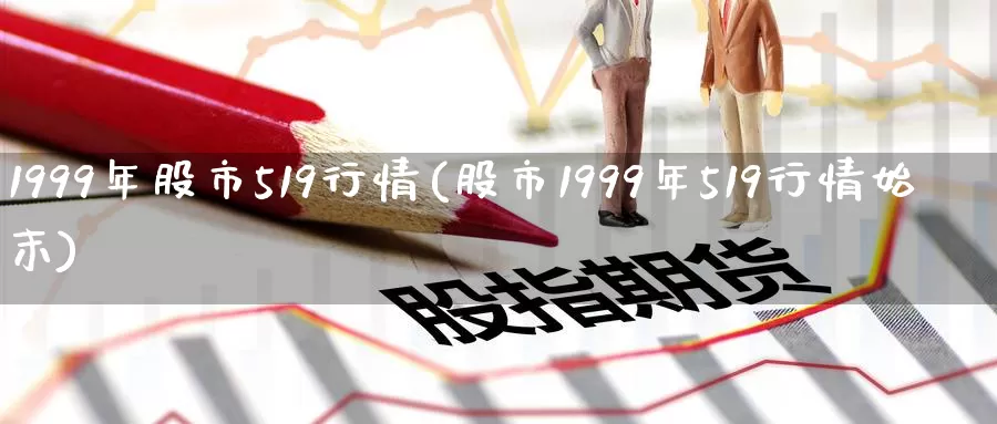 1999年股市519行情(股市1999年519行情始末)_https://www.zzcnk.com_恒生指数_第1张