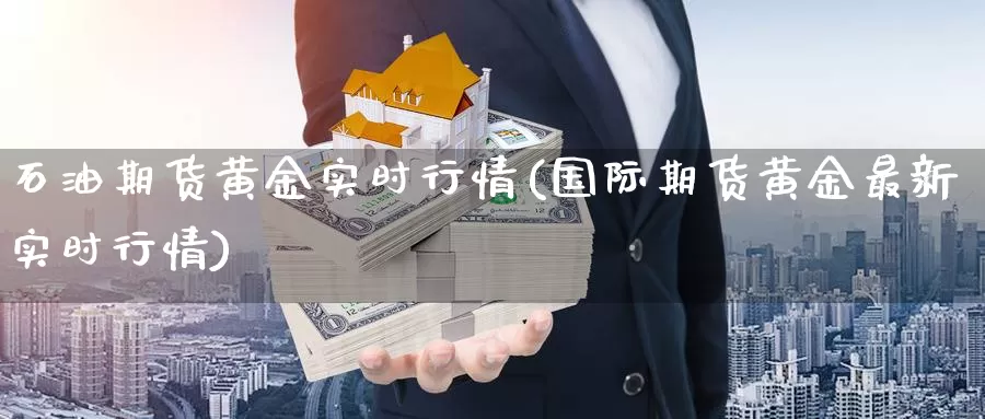 石油期货黄金实时行情(国际期货黄金最新实时行情)_https://www.zzcnk.com_期货直播_第1张