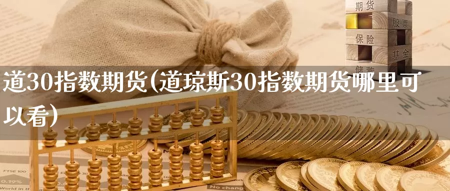 道30指数期货(道琼斯30指数期货哪里可以看)_https://www.zzcnk.com_恒生指数_第1张