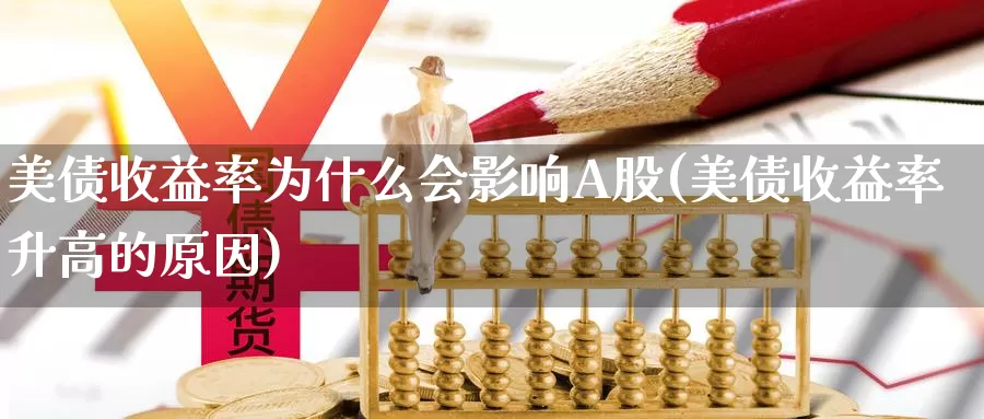 美债收益率为什么会影响A股(美债收益率升高的原因)_https://www.zzcnk.com_理财_第1张