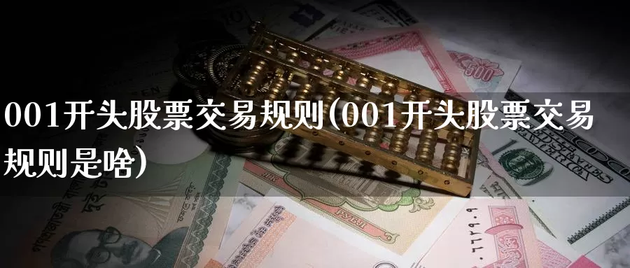 001开头股票交易规则(001开头股票交易规则是啥)_https://www.zzcnk.com_恒生指数_第1张