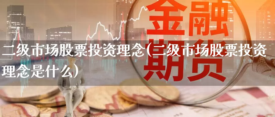 二级市场股票投资理念(二级市场股票投资理念是什么)_https://www.zzcnk.com_股票_第1张
