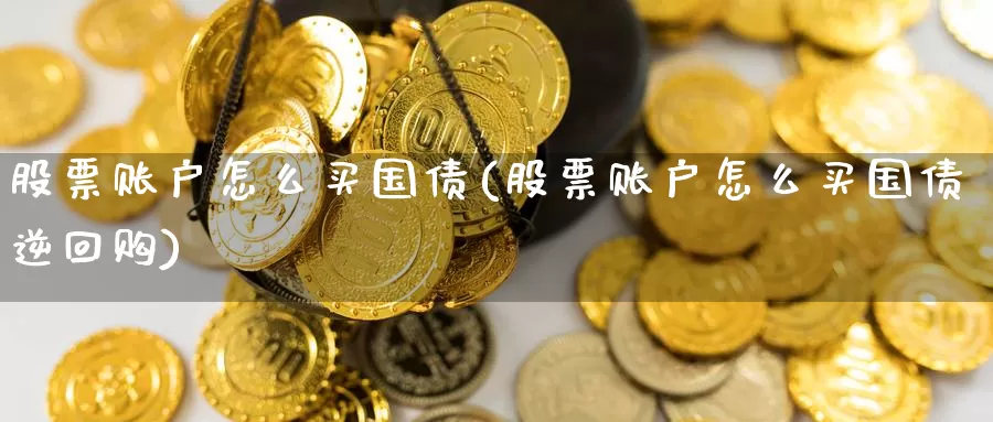 股票账户怎么买国债(股票账户怎么买国债逆回购)_https://www.zzcnk.com_股票_第1张