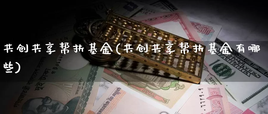 共创共享帮扶基金(共创共享帮扶基金有哪些)_https://www.zzcnk.com_期货_第1张