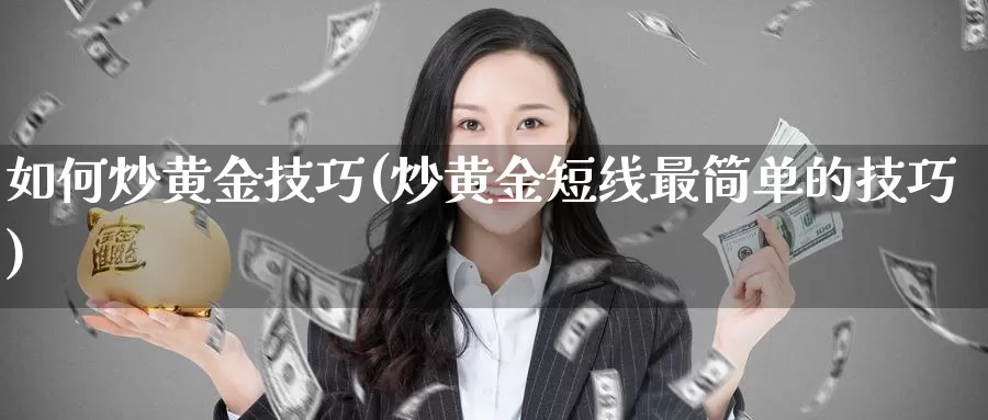 如何炒黄金技巧(炒黄金短线最简单的技巧)_https://www.zzcnk.com_股指期货_第1张