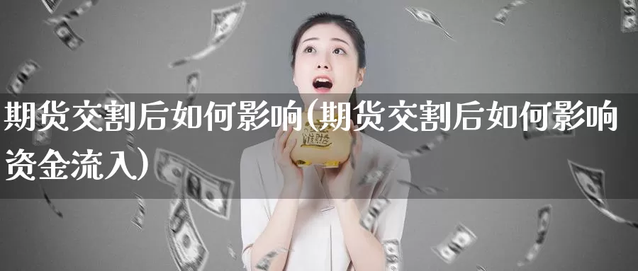 期货交割后如何影响(期货交割后如何影响资金流入)_https://www.zzcnk.com_恒生指数_第1张