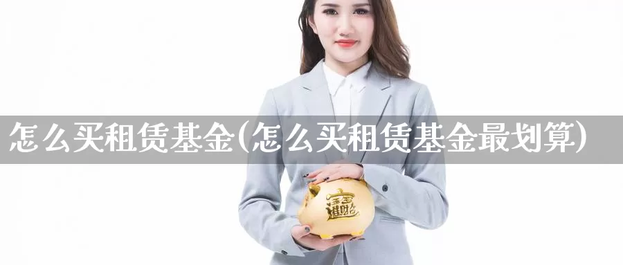 怎么买基金(怎么买基金最划算)_https://www.zzcnk.com_基金_第1张