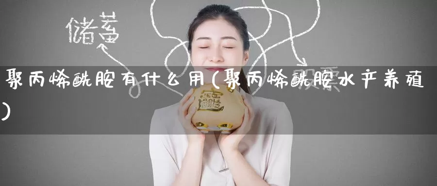 聚丙烯酰胺有什么用(聚丙烯酰胺水产养殖)_https://www.zzcnk.com_恒生指数_第1张