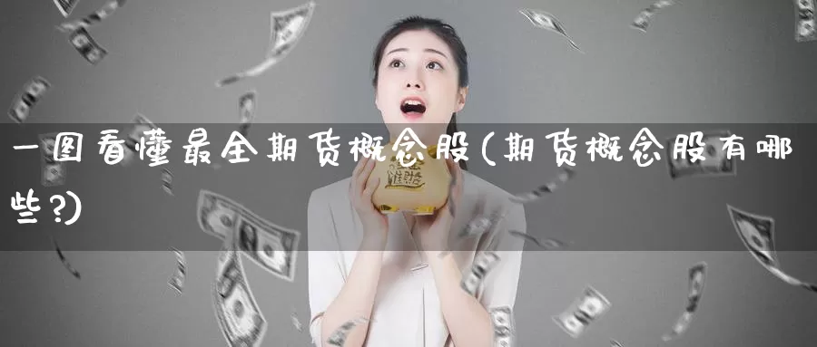 一图看懂最全期货概念股(期货概念股有哪些?)_https://www.zzcnk.com_纳指期货_第1张