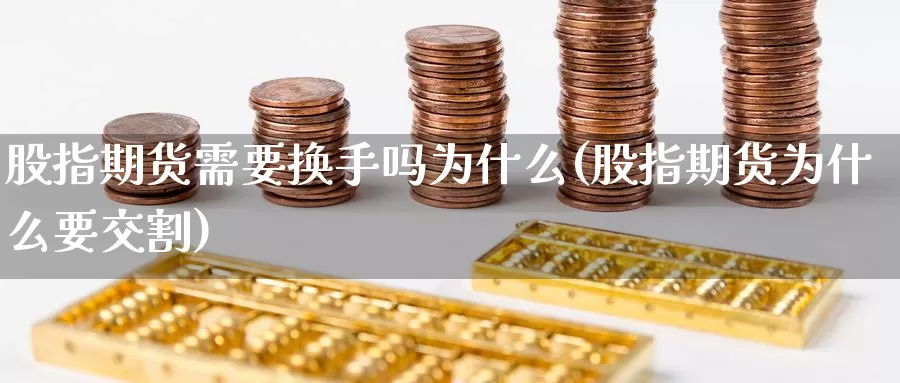 股指期货需要换手吗为什么(股指期货为什么要交割)_https://www.zzcnk.com_纳指期货_第1张