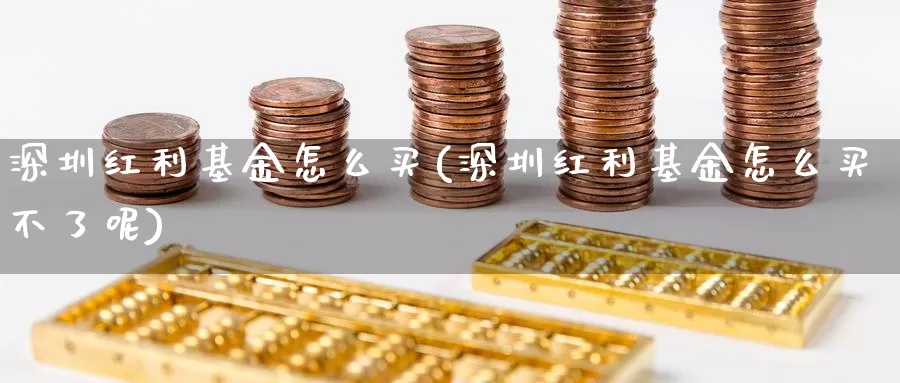 深圳红利基金怎么买(深圳红利基金怎么买不了呢)_https://www.zzcnk.com_基金_第1张