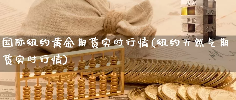 国际纽约黄金期货实时行情(纽约天然气期货实时行情)_https://www.zzcnk.com_股指期货_第1张