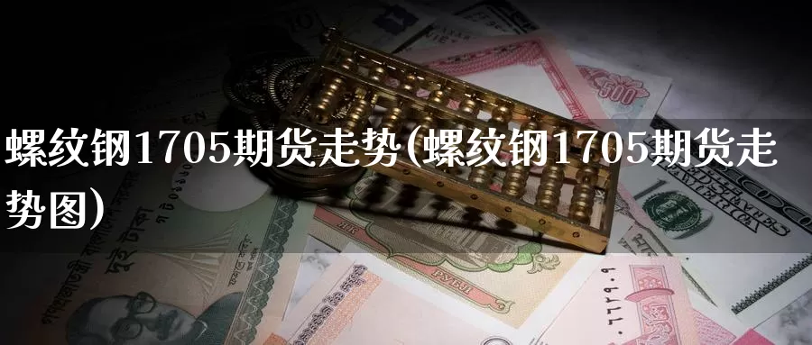 螺纹钢1705期货走势(螺纹钢1705期货走势图)_https://www.zzcnk.com_期货百科_第1张