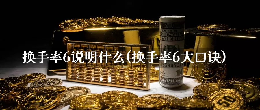 换手率6说明什么(换手率6大口诀)_https://www.zzcnk.com_内盘期货_第1张