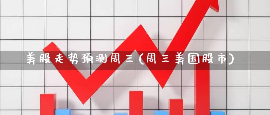 美股走势预测周三(周三美国股市)_https://www.zzcnk.com_理财_第1张