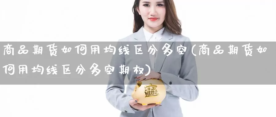 商品期货如何用均线区分多空(商品期货如何用均线区分多空期权)_https://www.zzcnk.com_纳指期货_第1张