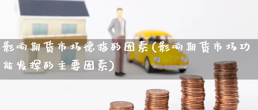 影响期货市场德指的因素(影响期货市场功能发挥的主要因素)_原油期货_第1张_国际期货直播室 影响期货市场德指的因素(影响期货市场功能发挥的主要因素)_https://www.zzcnk.com_原油期货_第1张