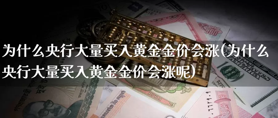 为什么央行大量买入黄金金价会涨(为什么央行大量买入黄金金价会涨呢)_https://www.zzcnk.com_理财_第1张