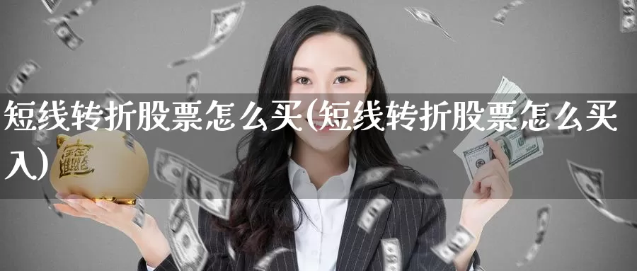 短线转折股票怎么买(短线转折股票怎么买入)_https://www.zzcnk.com_财经_第1张