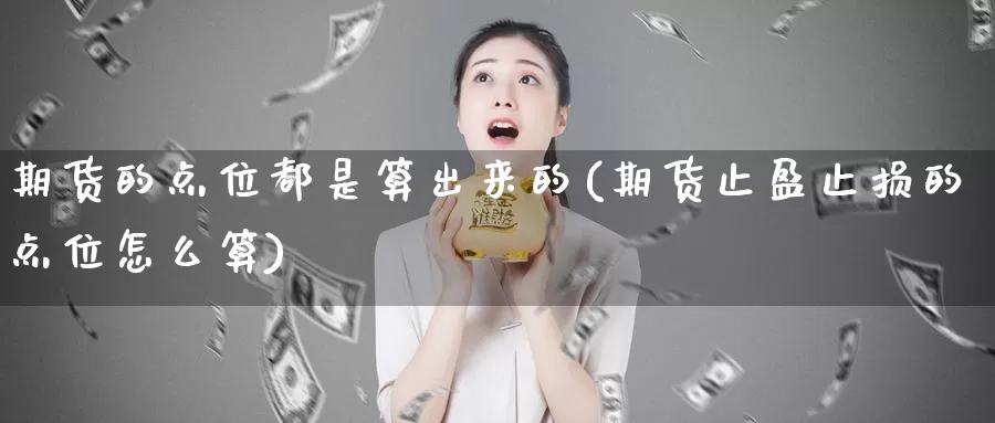 期货的点位都是算出来的(期货止盈止损的点位怎么算)_https://www.zzcnk.com_股指期货_第1张