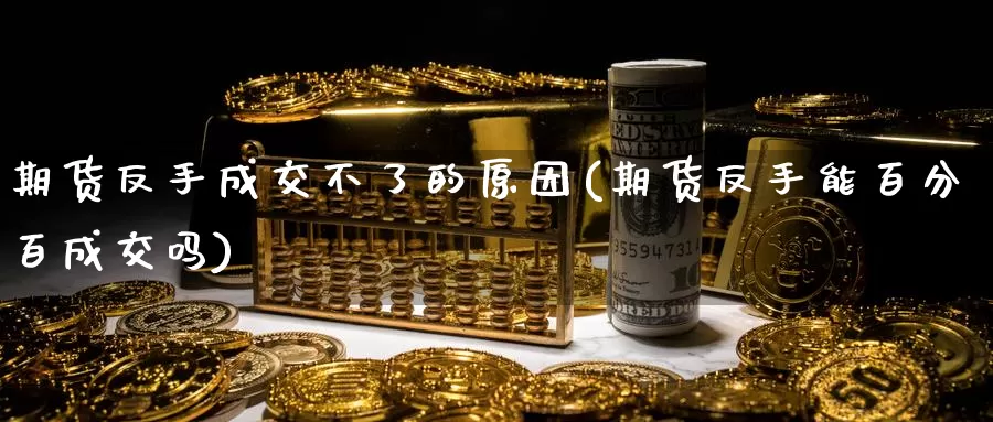 期货反手成交不了的原因(期货反手能百分百成交吗)_https://www.zzcnk.com_纳指期货_第1张