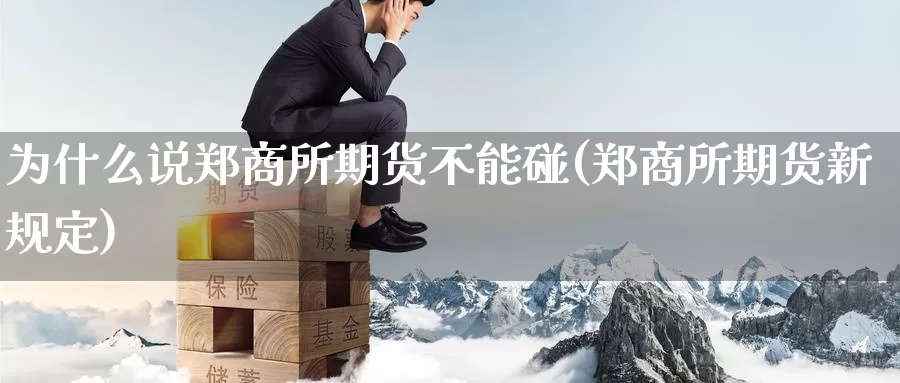 为什么说郑商所期货不能碰(郑商所期货新规定)_https://www.zzcnk.com_期货直播_第1张