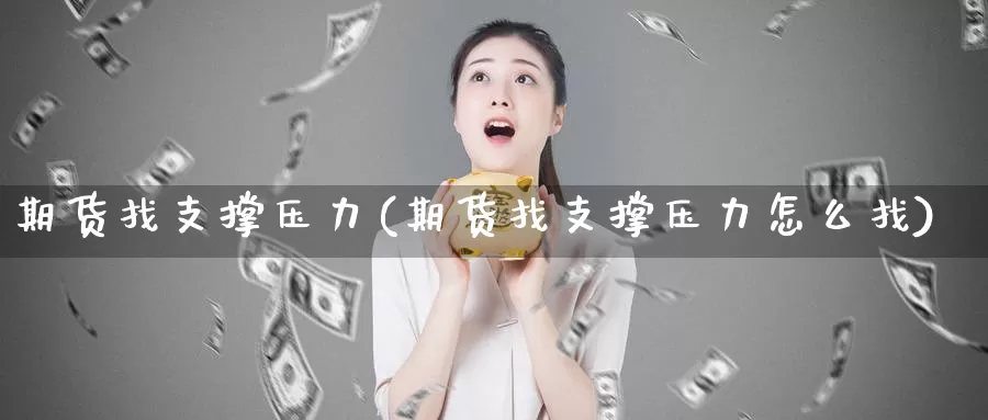 期货找支撑压力(期货找支撑压力怎么找)_纳指期货_第1张_国际期货直播室 期货找支撑压力(期货找支撑压力怎么找)_https://www.zzcnk.com_纳指期货_第1张