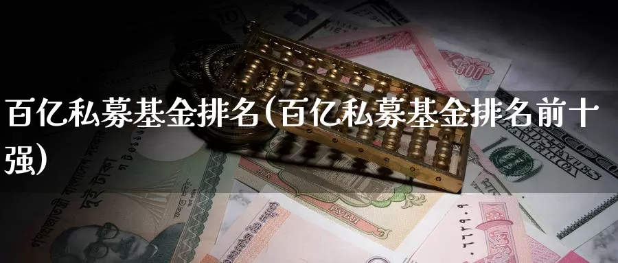 百亿私募基金排名(百亿私募基金排名前十强)_https://www.zzcnk.com_基金_第1张