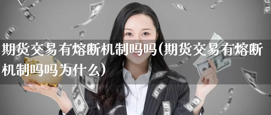 期货交易有熔断机制吗吗(期货交易有熔断机制吗吗为什么)_https://www.zzcnk.com_期货直播_第1张