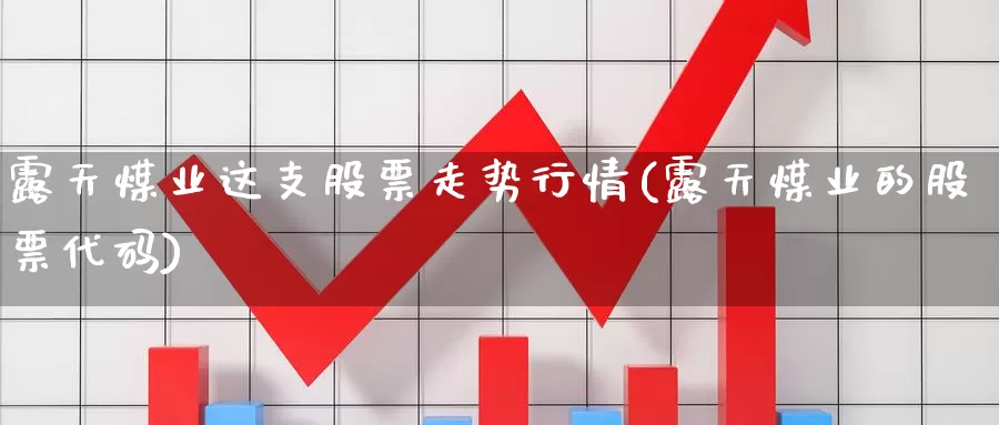 露天煤业这支股票走势行情(露天煤业的股票代码)_https://www.zzcnk.com_期货直播_第1张