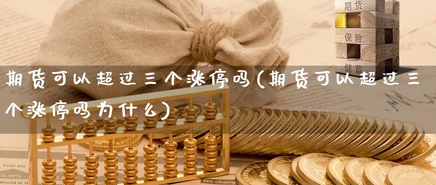 期货可以超过三个涨停吗(期货可以超过三个涨停吗为什么)_https://www.zzcnk.com_期货百科_第1张